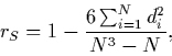 \begin{displaymath}r_S=1-\frac{6 \sum_{i=1}^{N} d_{i}^{2}}{N^{3}-N},
 \end{displaymath}