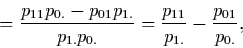 \begin{displaymath}=\frac{p_{11}p_{0.}-p_{01}p_{1.}}{p_{1.}p_{0.}}=\frac{p_{11}}{p_{1.}}-
\frac{p_{01}}{p_{0.}},\end{displaymath}