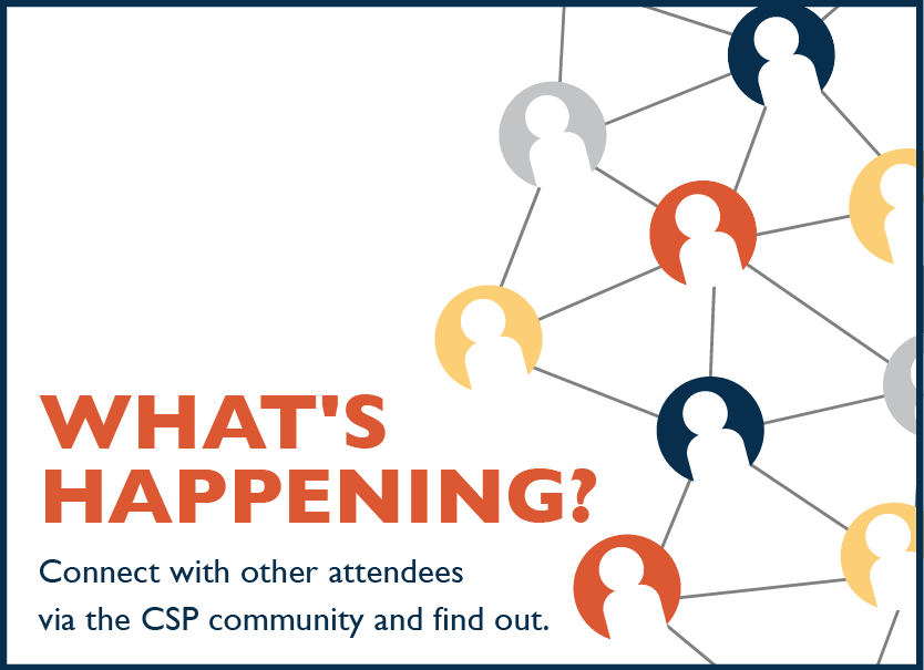 What's happening? Connect with other attendees via the CSP community and find out.