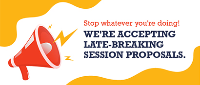 Stop whatever you're doing! We're accepting late-breaking session proposals.