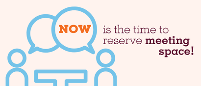 NOW is the time to reserve meeting space.