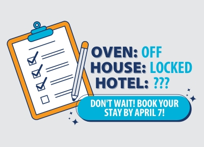 Oven: Off, House: Locked, Hotel: ???, Don't wait! Book your stay by April 7!