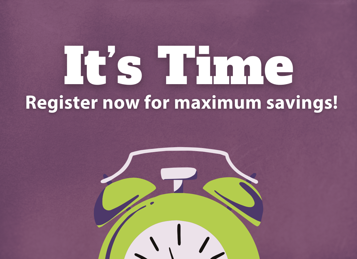 It's time! Register now for maximum savings!